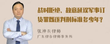 战时拒绝、故意延误军事订货罪既遂判刑标准多少年?