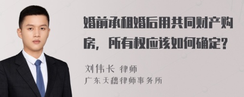 婚前承租婚后用共同财产购房，所有权应该如何确定?