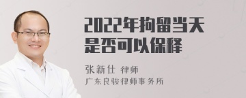 2022年拘留当天是否可以保释