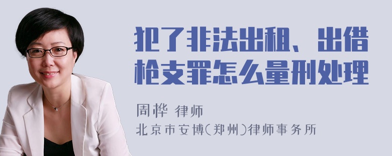 犯了非法出租、出借枪支罪怎么量刑处理