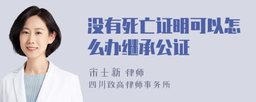 没有死亡证明可以怎么办继承公证