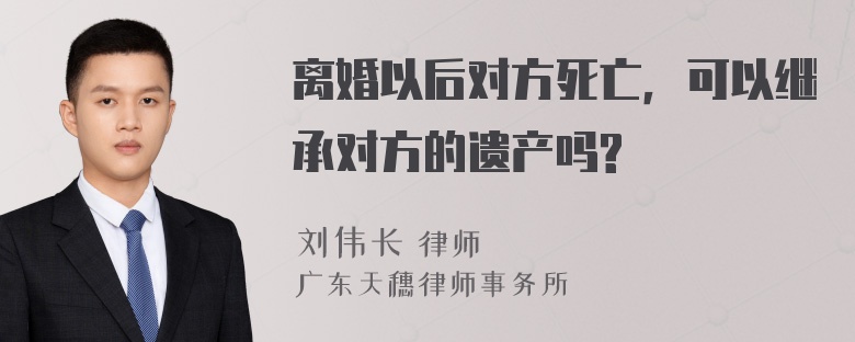 离婚以后对方死亡，可以继承对方的遗产吗?