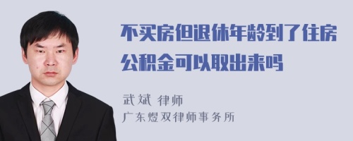 不买房但退休年龄到了住房公积金可以取出来吗