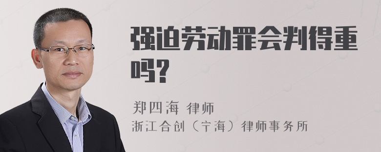 强迫劳动罪会判得重吗?