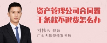 资产管理公司合同霸王条款不退费怎么办