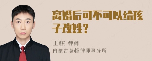 离婚后可不可以给孩子改姓？