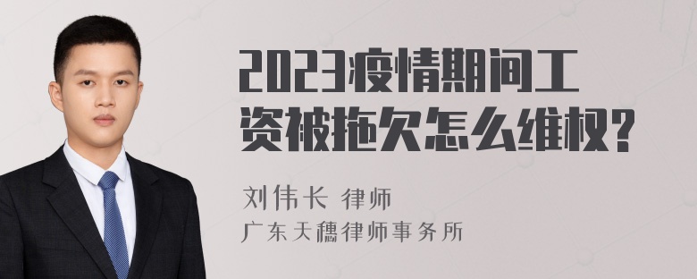 2023疫情期间工资被拖欠怎么维权?