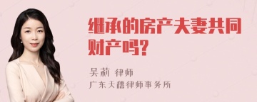 继承的房产夫妻共同财产吗?