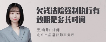 欠钱法院强制执行有效期是多长时间