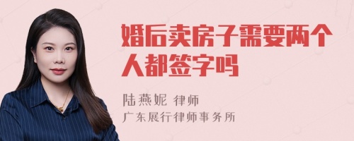 婚后卖房子需要两个人都签字吗