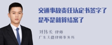 交通事故责任认定书签字了是不是就算结案了