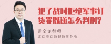 犯了战时拒绝军事订货罪既遂怎么判刑?