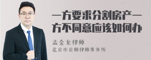 一方要求分割房产一方不同意应该如何办