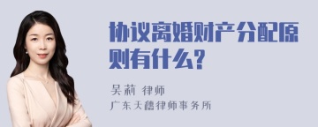 协议离婚财产分配原则有什么?