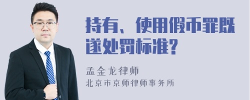 持有、使用假币罪既遂处罚标准?