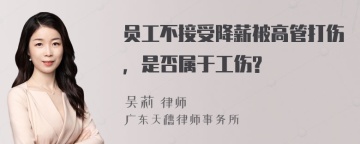 员工不接受降薪被高管打伤，是否属于工伤?