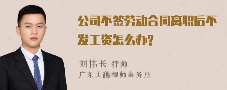 公司不签劳动合同离职后不发工资怎么办?