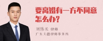 要离婚有一方不同意怎么办?