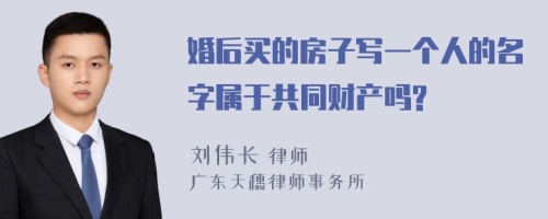 婚后买的房子写一个人的名字属于共同财产吗?