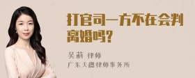 打官司一方不在会判离婚吗?