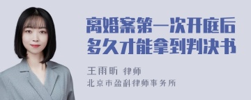 离婚案第一次开庭后多久才能拿到判决书