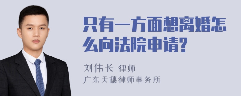 只有一方面想离婚怎么向法院申请?