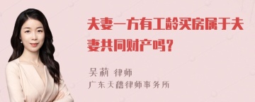 夫妻一方有工龄买房属于夫妻共同财产吗？