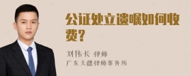 公证处立遗嘱如何收费?