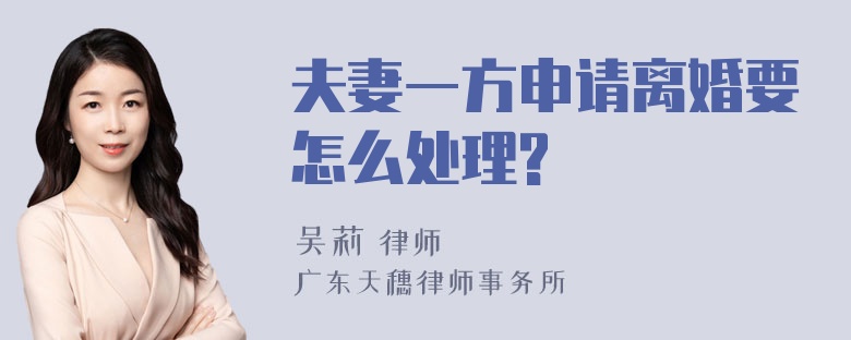 夫妻一方申请离婚要怎么处理?