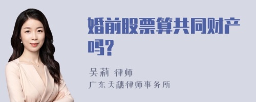 婚前股票算共同财产吗?