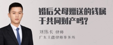 婚后父母赠送的钱属于共同财产吗?