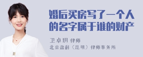 婚后买房写了一个人的名字属于谁的财产