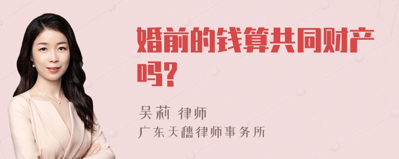 婚前的钱算共同财产吗?