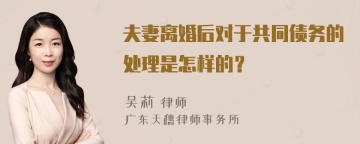 夫妻离婚后对于共同债务的处理是怎样的？