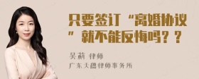 只要签订“离婚协议”就不能反悔吗？?