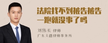 法院找不到被告被告一跑就没事了吗