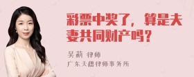 彩票中奖了，算是夫妻共同财产吗？