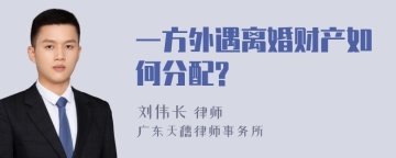 一方外遇离婚财产如何分配?