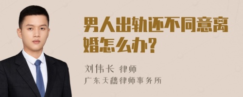 男人出轨还不同意离婚怎么办?