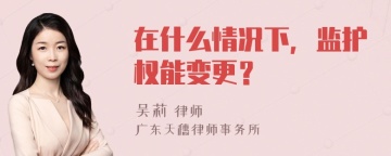 在什么情况下，监护权能变更？