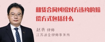 租赁合同纠纷对方违约的赔偿方式包括什么