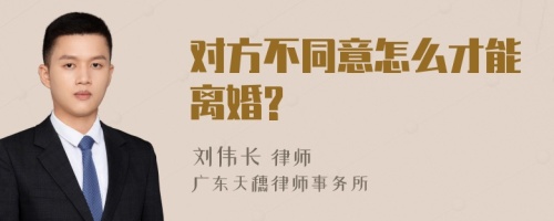 对方不同意怎么才能离婚?