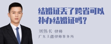 结婚证丢了跨省可以补办结婚证吗？