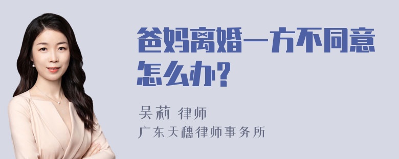 爸妈离婚一方不同意怎么办?