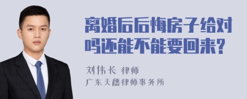 离婚后后悔房子给对吗还能不能要回来?