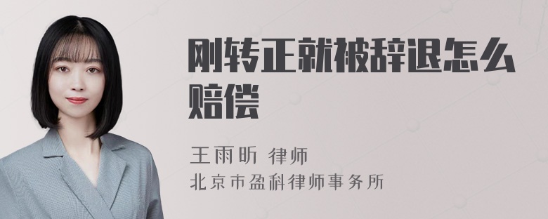 刚转正就被辞退怎么赔偿