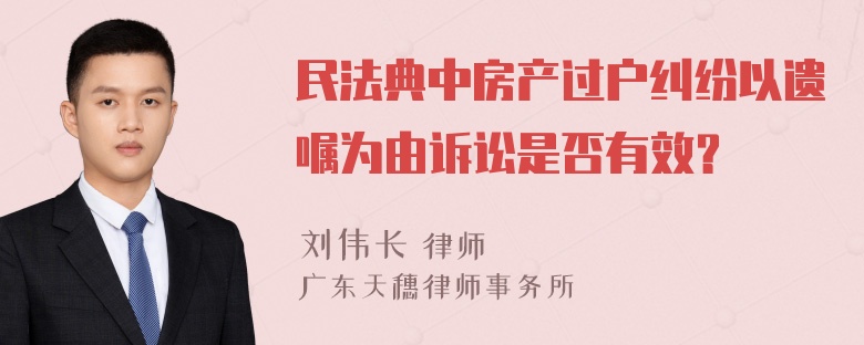 民法典中房产过户纠纷以遗嘱为由诉讼是否有效？