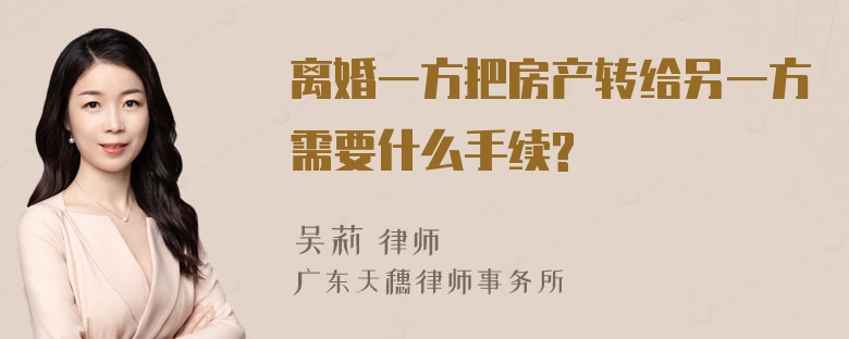 离婚一方把房产转给另一方需要什么手续?