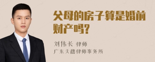 父母的房子算是婚前财产吗?