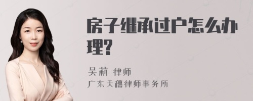 房子继承过户怎么办理?